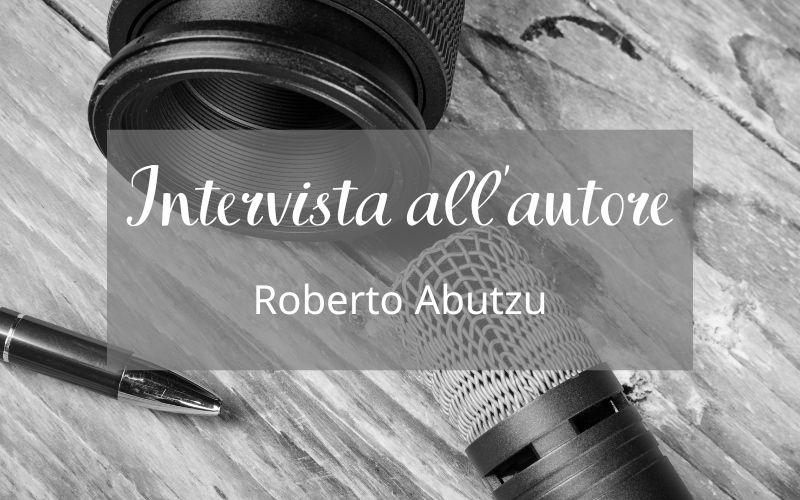 Intervista all'autore - Roberto Abutzu