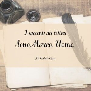 Sono Marco. Uomo. Di Roberto Casu