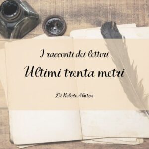 Ultimi trenta metri di Roberto Abutzu